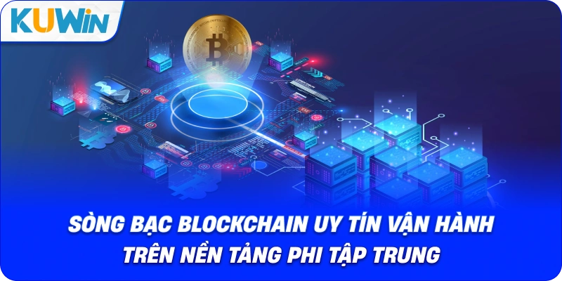 sòng bạc blockchain uy tín vận hành trên nền tảng phi tập trung